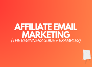 Affiliate Email Marketing: The Beginners Guide [+ Examples]