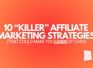 10 “Killer” Affiliate Marketing Strategies (To CRUSH 2024)