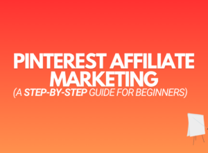 Pinterest Affiliate Marketing (A Step By Step Guide)