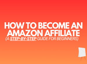 How to Become an Amazon Affiliate (A Step By Step Guide)