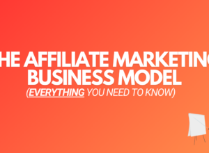 The Affiliate Marketing Business Model (All You Need To Know)
