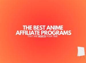 9 Best Anime Affiliate Programs in 2024 (Worth Promoting)